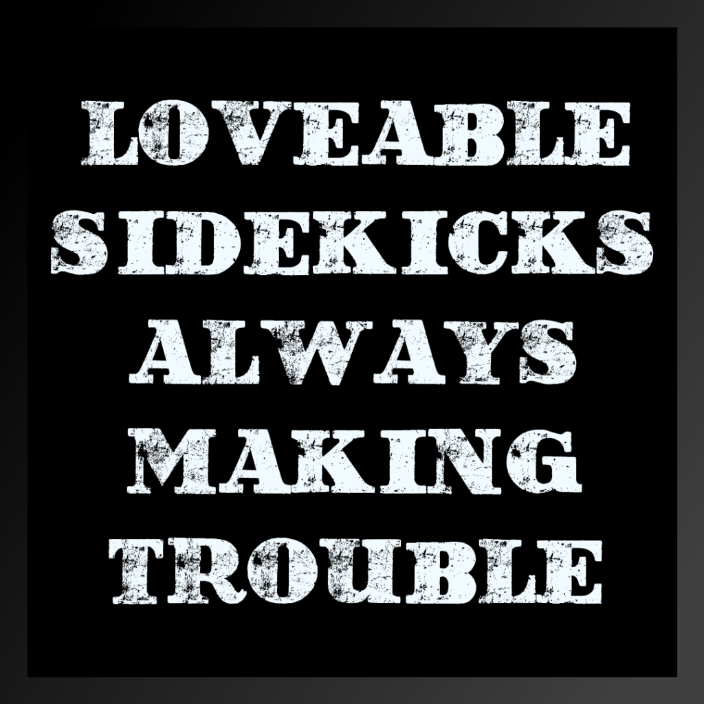 animals, LOVABLE SIDEKICKS THAT ALWAYS MAKE TROUBLE